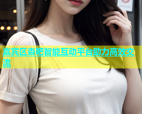 嘉宾区杏吧智能互动平台助力高效交流  第1张