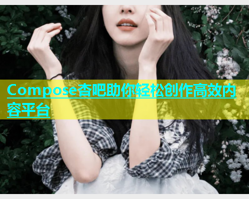 Compose杏吧助你轻松创作高效内容平台  第1张