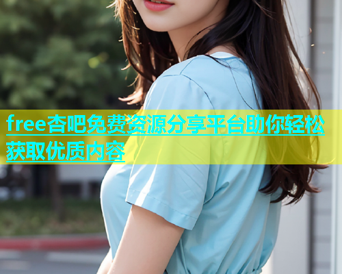 free杏吧免费资源分享平台助你轻松获取优质内容  第1张
