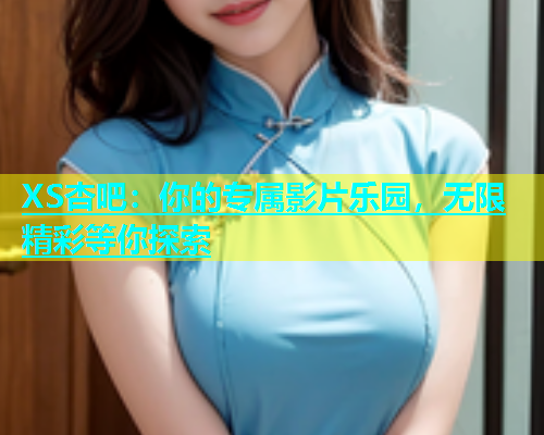 XS杏吧：你的专属影片乐园，无限精彩等你探索  第2张